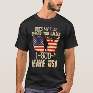 Does My Flag Offend You Call 1 800 Leave Usa Patri T-Shirt