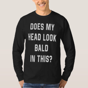 Does My Head Look Bald on This T-Shirt