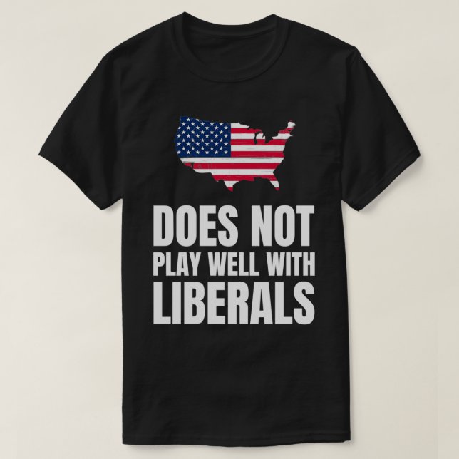 Does Not Play Well with Liberals  T-Shirt (Design Front)
