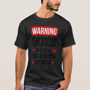 Does Not Play Well With Stupid 6 T-Shirt