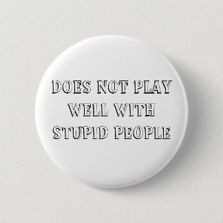 Does Not Play Well With Stupid People Button