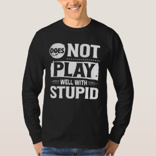 Does Not Play Well With Stupid  Saying T-Shirt