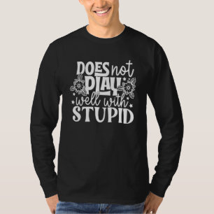 Does Not Play Well With Stupid T-Shirt