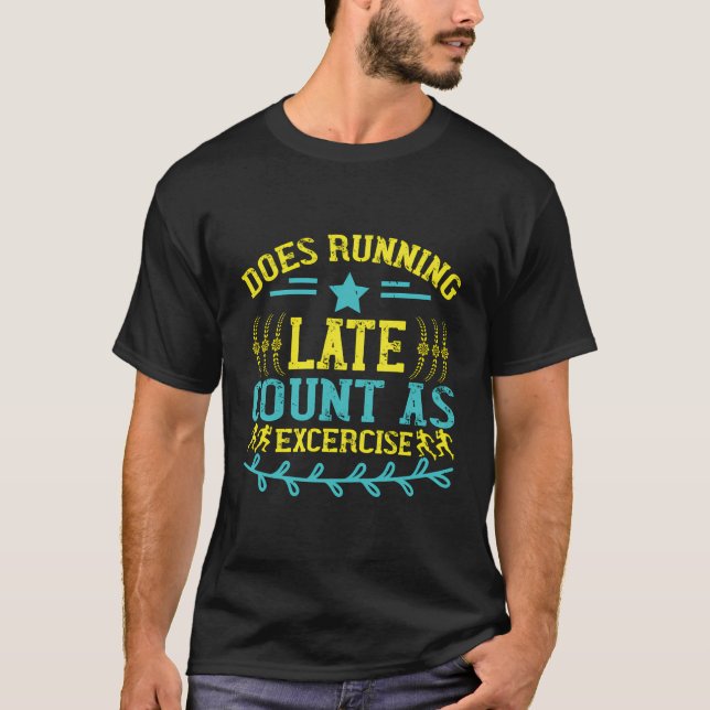 Does Running Late Count As Excercise - Funny Late  T-Shirt (Front)