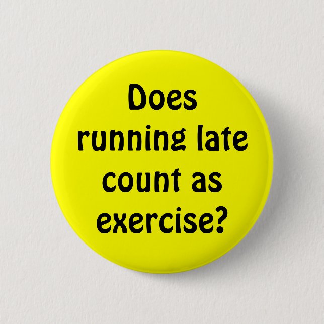 Does running late count as exercise? 6 cm round badge (Front)