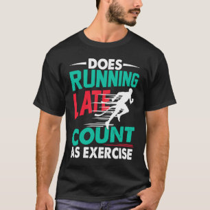 Does Running Late Count As Exercise Workout Runni T-Shirt