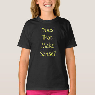 Does That Make Sense Funny T-Shirt