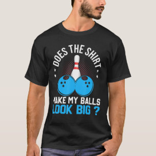 Does The  Make My Balls Look Big Funny Bowler T-Shirt