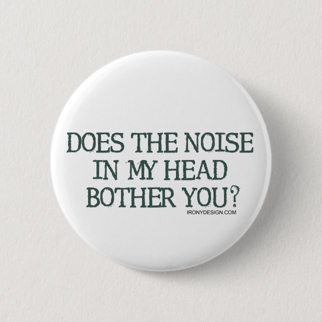 Does the noise in my head bother you? 6 cm round badge (Front)