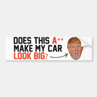 Does this A-- make my car look big - Bumper Sticker