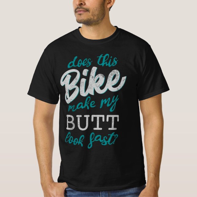 Does This Bike Make My Butt Look Fast? T-Shirt (Front)