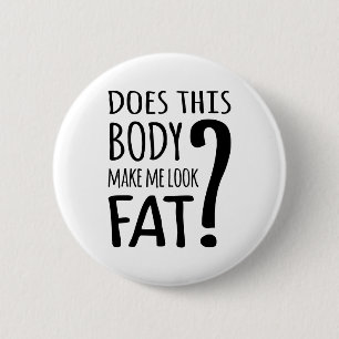 Does This Body Make Me Look Fat? 6 Cm Round Badge