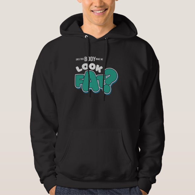 Does This Body Make Me look Fat Hoodie (Front)
