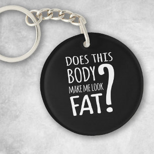 Does This Body Make Me Look Fat? Key Ring