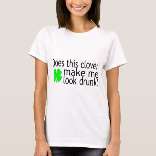 Does This Clover Make Me Look Drunk T-Shirt