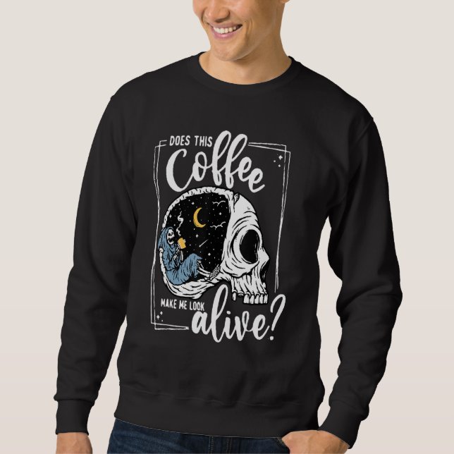 Does This Coffee Make Me Look Alive Skeleton Drink Sweatshirt (Front)