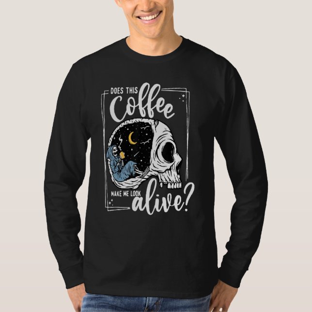 Does This Coffee Make Me Look Alive Skeleton Drink T-Shirt (Front)