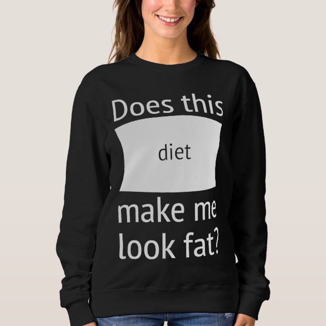 Does This Diet Make Me Look Fat  Weight Loss Dieti Sweatshirt (Front)