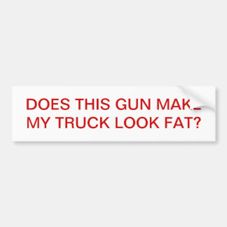 DOES THIS GUN MAKE MY TRUCK LOOK FAT? BUMPER STICKER