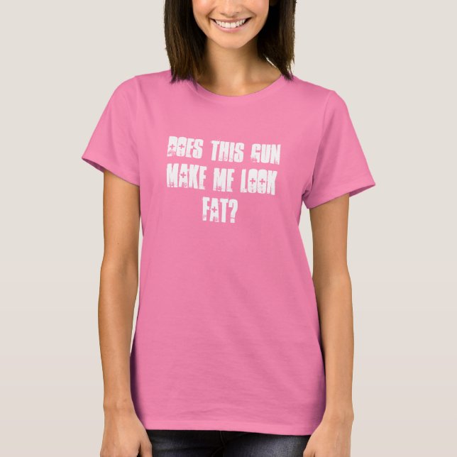 Does this gunmake me look fat? T-Shirt (Front)