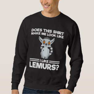 does this mae me look like I like lemurs lemurs Sweatshirt