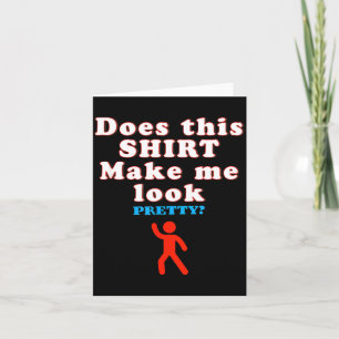 Does This Make Look - Funny Sarcastic Quote Humour Card