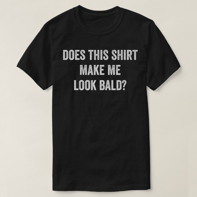 Does This  Make Me Look Bald Gift Bald Is Beautifu T-Shirt (Design Front)