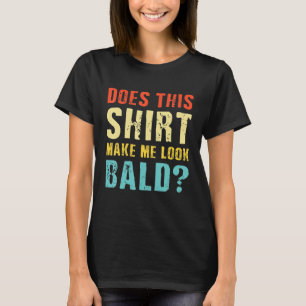 Does This  Make Me Look BaldBald Is Beautiful T-Shirt