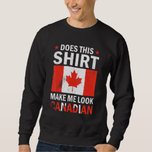 Does This Make Me Look Canadian 1st Of July Canada Sweatshirt