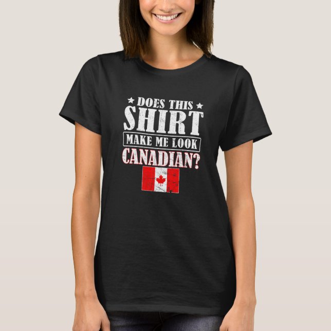 Does This  Make Me Look Canadian Maple Leaf Canada T-Shirt (Front)
