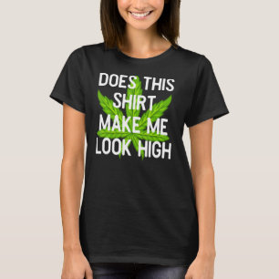 Does This Make Me Look High For Pot Users T-Shirt