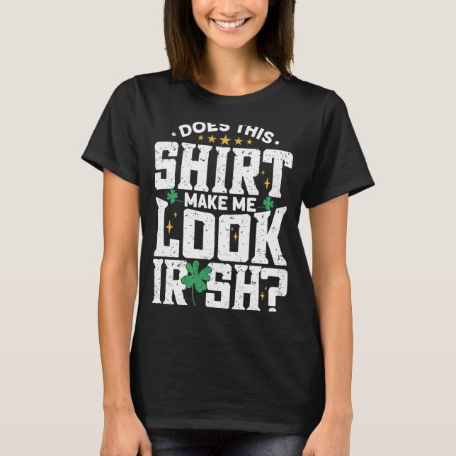 Does This  Make Me Look Irish  St Patrick's Day T-Shirt (Front)
