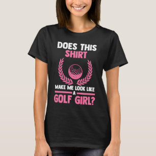 does this make me look like ta golf girl golf T-Shirt