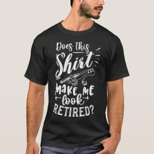 Does This Make Me Look Retired 2022 Fishing Outfi T-Shirt