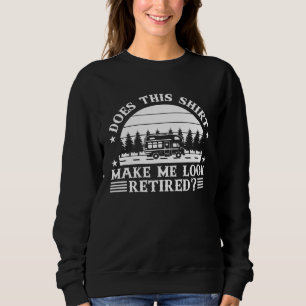 Does This Make Me Look Retired Camper  Camping Sweatshirt