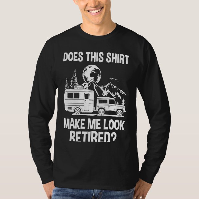 Does This  Make Me Look Retired Camper RV Retireme T-Shirt (Front)