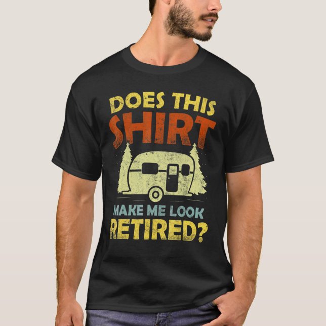 Does This  Make Me Look Retired Camping Retirement T-Shirt (Front)