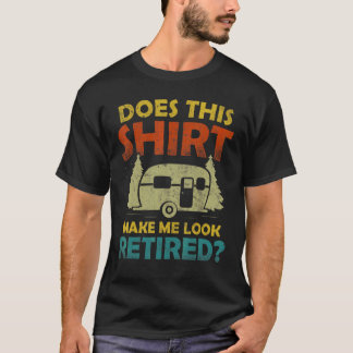 Does This  Make Me Look Retired Camping Retirement T-Shirt