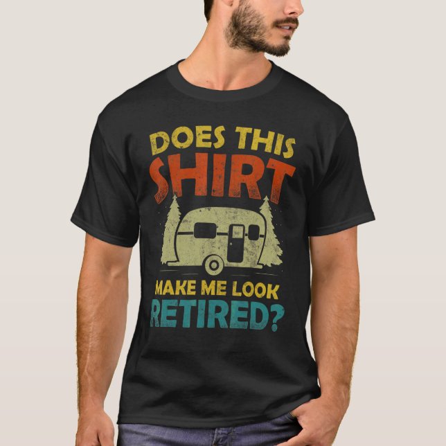 Does This  Make Me Look Retired Camping Retirement T-Shirt (Front)