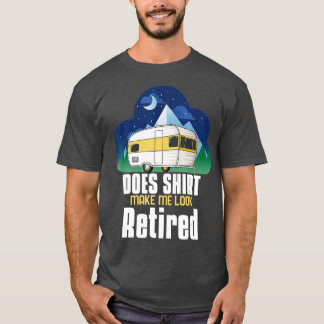 Does This  Make Me Look Retired Camping Retirement T-Shirt