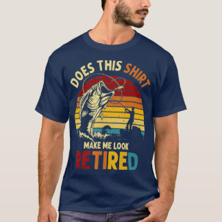 Does This  Make Me Look Retired  Fishing Gift T-Shirt