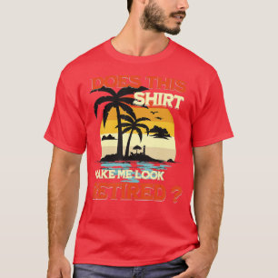 Does This Make Me Look Retired Funny Retirement T-Shirt