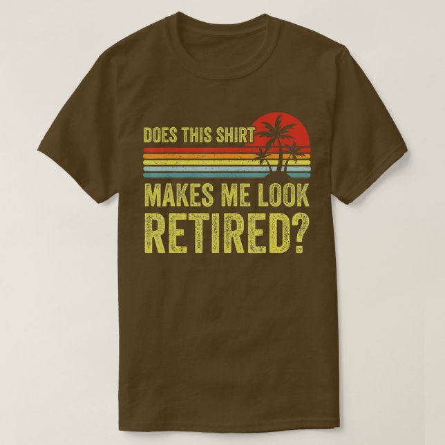 Does This  Make Me Look Retired Funny Retirement   T-Shirt (Design Front)