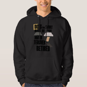 Does This Make Me Look Retired Math Teacher Hoodie