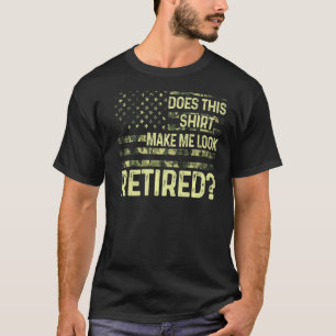 Does This  Make Me Look Retired Military Retiremen T-Shirt
