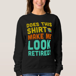 Does This Make Me Look Retired Retirement Day 2022 Sweatshirt