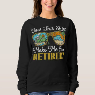 Does This Make Me Look Retired Retirement Retire Sweatshirt