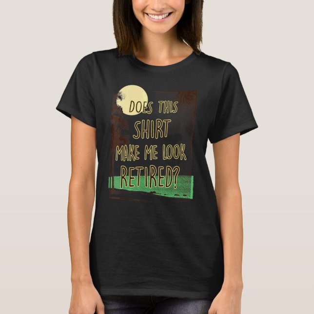 Does This  Make Me Look Retired  Retirement T-Shirt (Front)