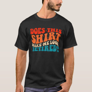 Does This  Make Me Look Retired Retro Groovy Retir T-Shirt