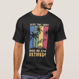 Does This Make Me Look Retired T-Shirt